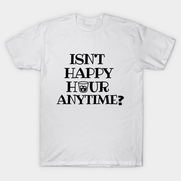 Isn't happy hour anytime?! T-Shirt by mksjr